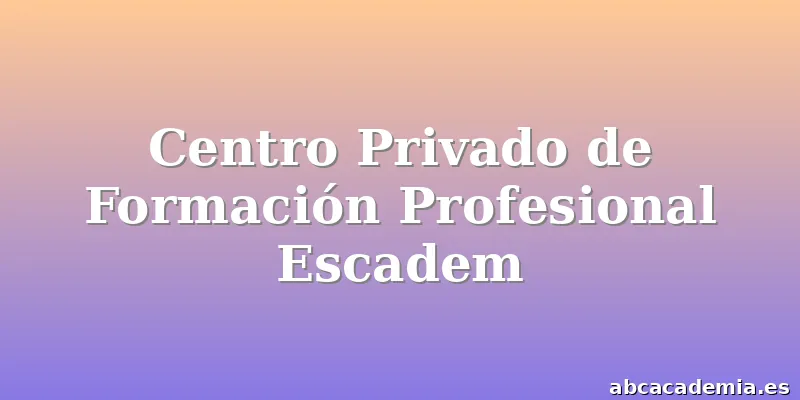 Centro Privado de Formación Profesional Escadem