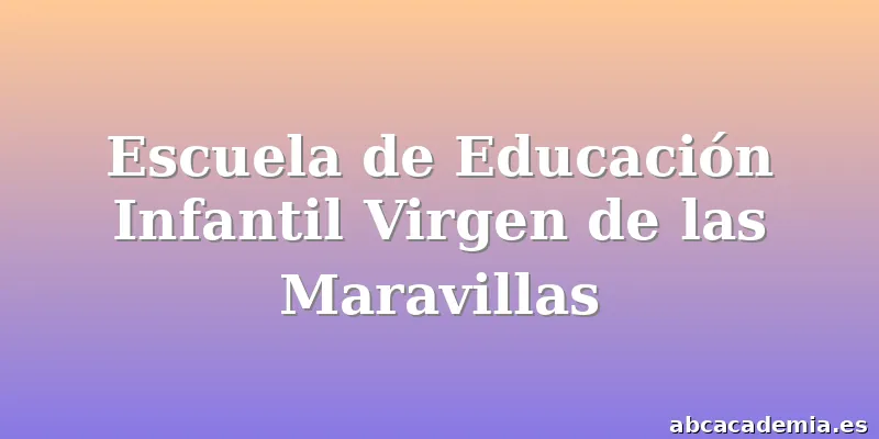 Escuela de Educación Infantil Virgen de las Maravillas