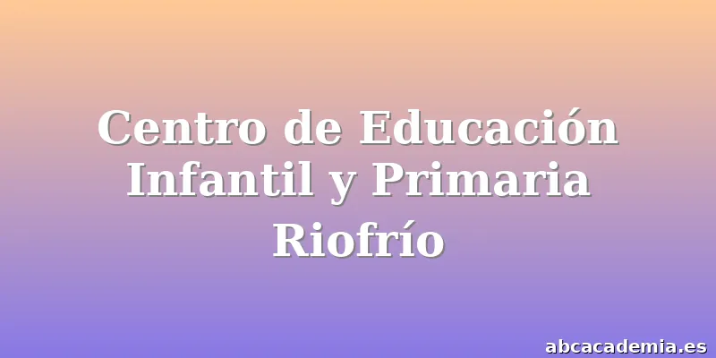 Centro de Educación Infantil y Primaria Riofrío