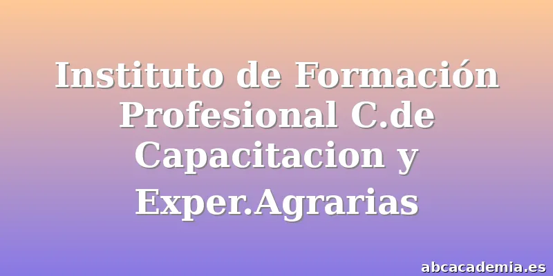 Instituto de Formación Profesional C.de Capacitacion y Exper.Agrarias