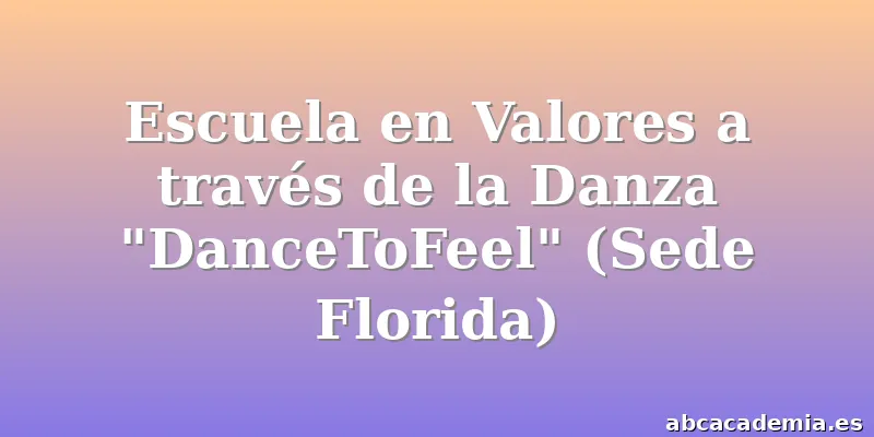 Escuela en Valores a través de la Danza "DanceToFeel" (Sede Florida)