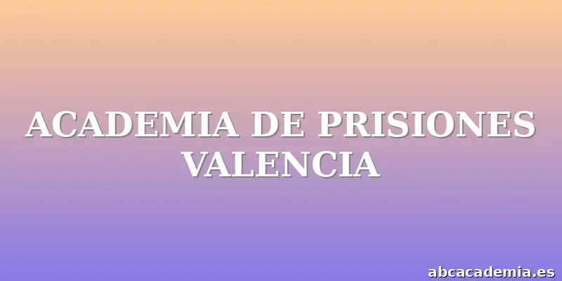 ACADEMIA DE PRISIONES VALENCIA