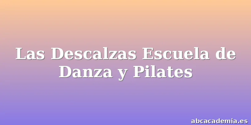 Las Descalzas Escuela de Danza y Pilates
