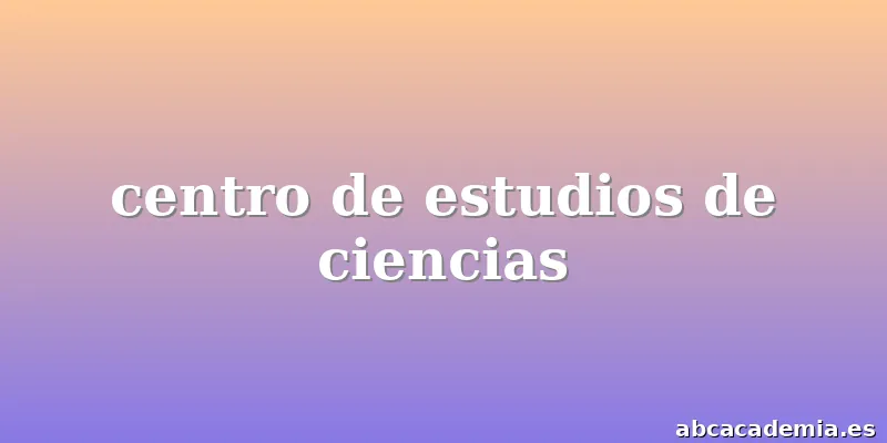 centro de estudios de ciencias
