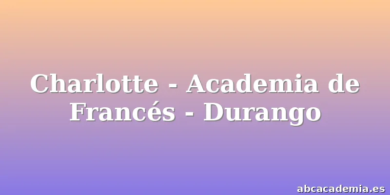 Charlotte - Academia de Francés - Durango