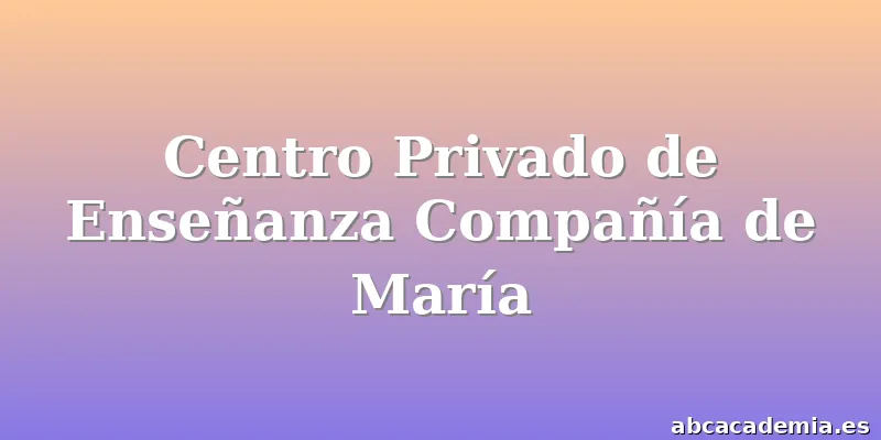 Centro Privado de Enseñanza Compañía de María