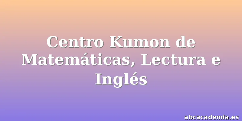 Centro Kumon de Matemáticas, Lectura e Inglés