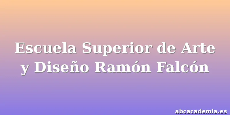 Escuela Superior de Arte y Diseño Ramón Falcón