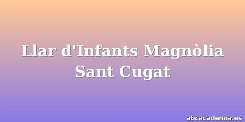 Llar d'Infants Magnòlia Sant Cugat