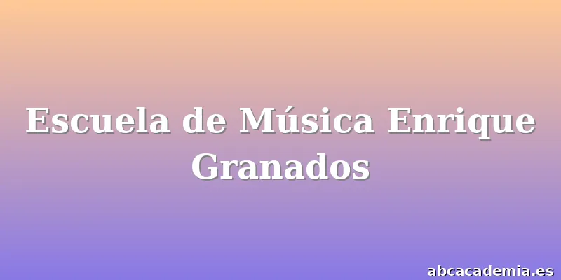 Escuela de Música Enrique Granados
