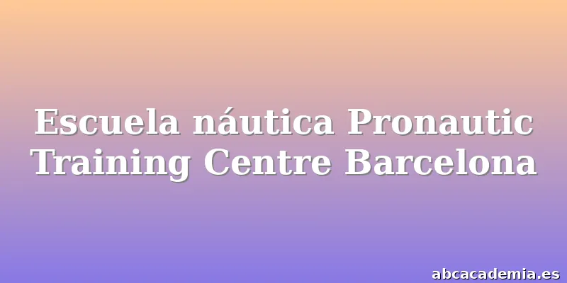 Escuela náutica Pronautic Training Centre Barcelona