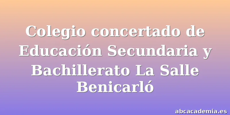 Colegio concertado de Educación Secundaria y Bachillerato La Salle Benicarló