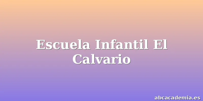 Escuela Infantil El Calvario