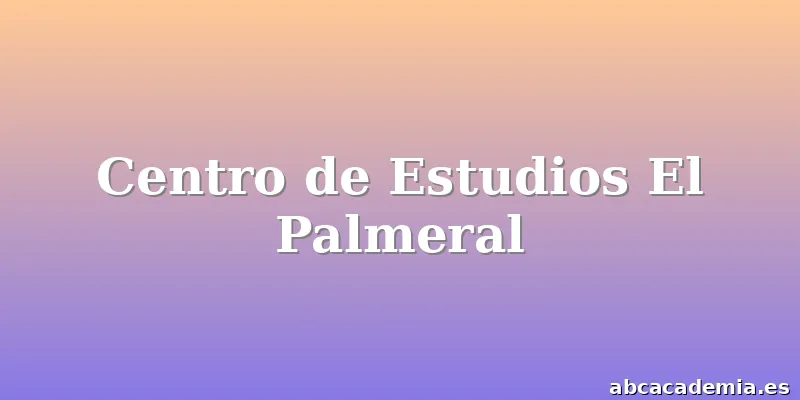 Centro de Estudios El Palmeral