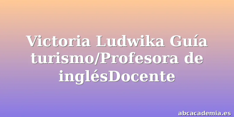 Victoria Ludwika Guía turismo/Profesora de inglésDocente