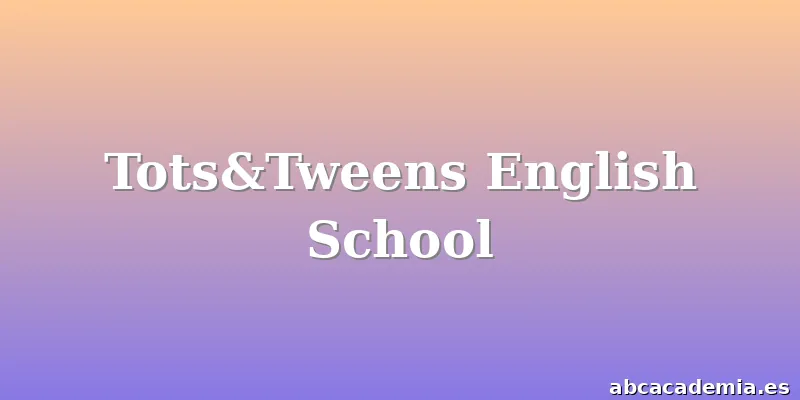 Tots&Tweens English School