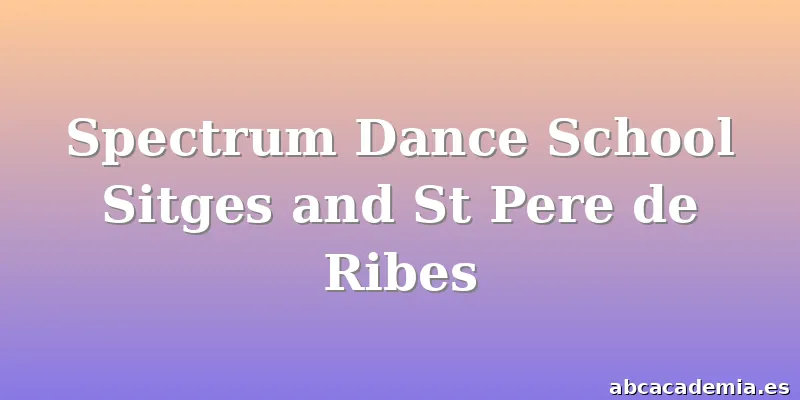 Spectrum Dance School Sitges and St Pere de Ribes