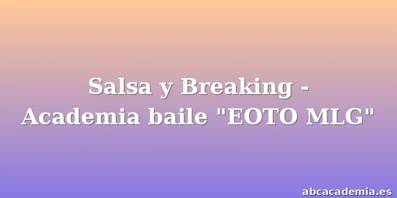 Salsa y Breaking - Academia baile "EOTO MLG"
