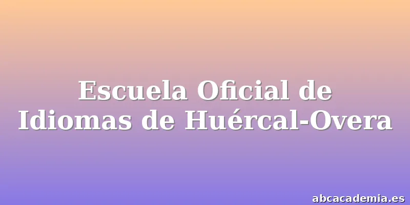 Escuela Oficial de Idiomas de Huércal-Overa