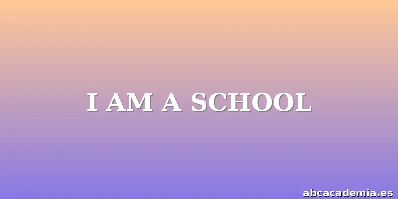 I AM A SCHOOL