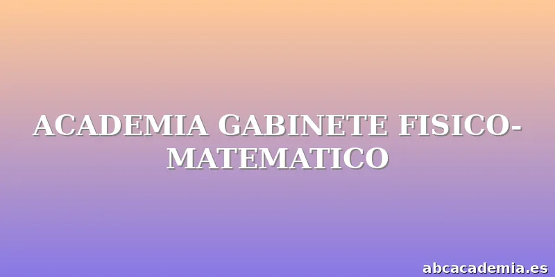 ACADEMIA GABINETE FISICO-MATEMATICO