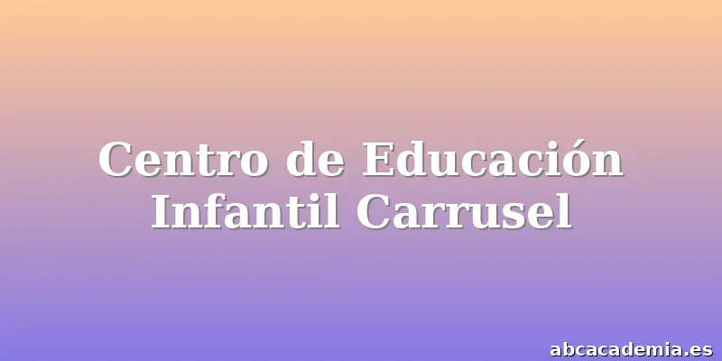 Centro de Educación Infantil Carrusel