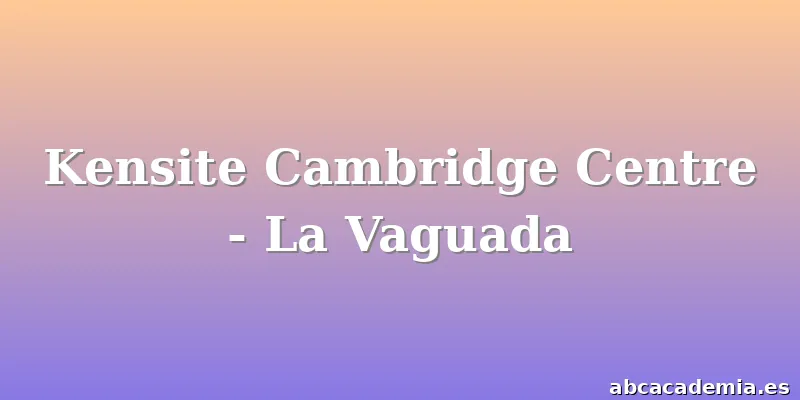 Kensite Cambridge Centre - La Vaguada