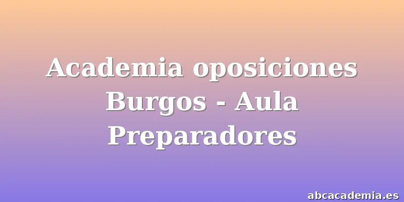Academia oposiciones Burgos - Aula Preparadores