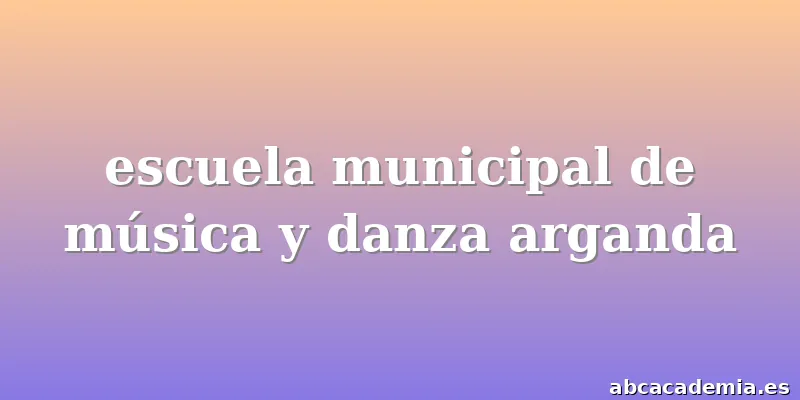 escuela municipal de música y danza arganda
