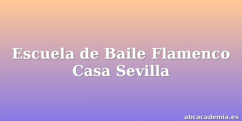 Escuela de Baile Flamenco Casa Sevilla