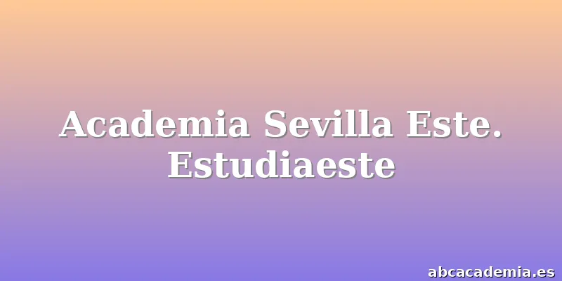 Academia Sevilla Este. Estudiaeste