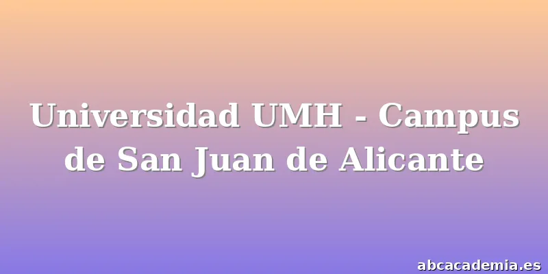 Universidad UMH - Campus de San Juan de Alicante