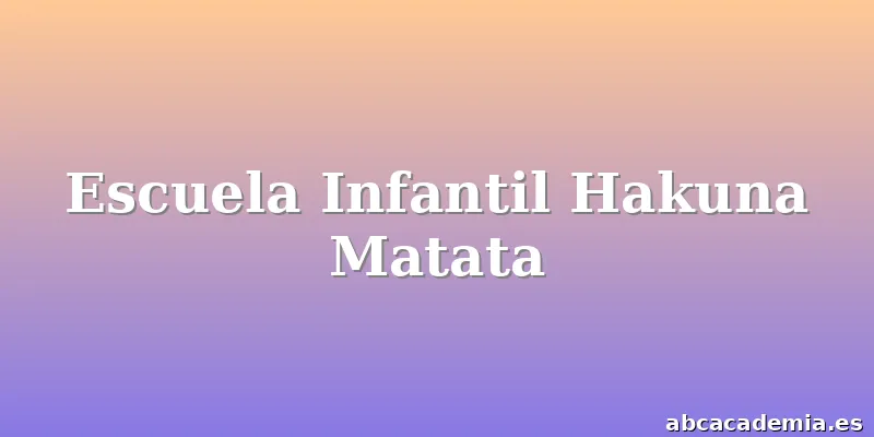 Escuela Infantil Hakuna Matata