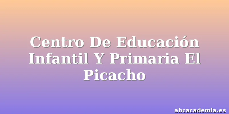 Centro De Educación Infantil Y Primaria El Picacho