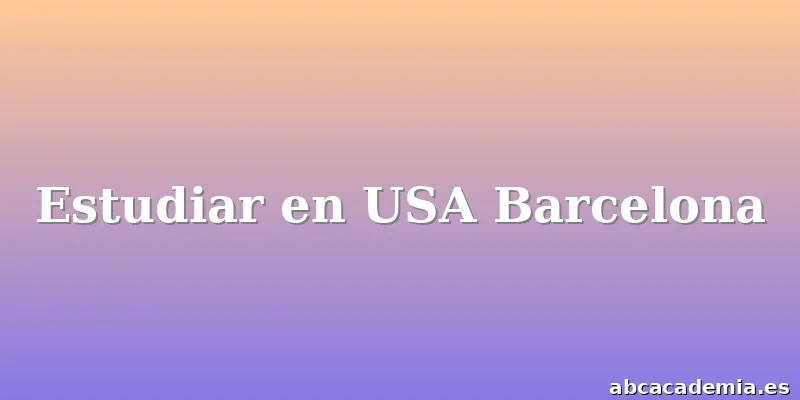 Estudiar en USA Barcelona