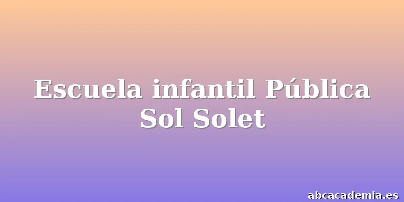 Escuela infantil Pública Sol Solet
