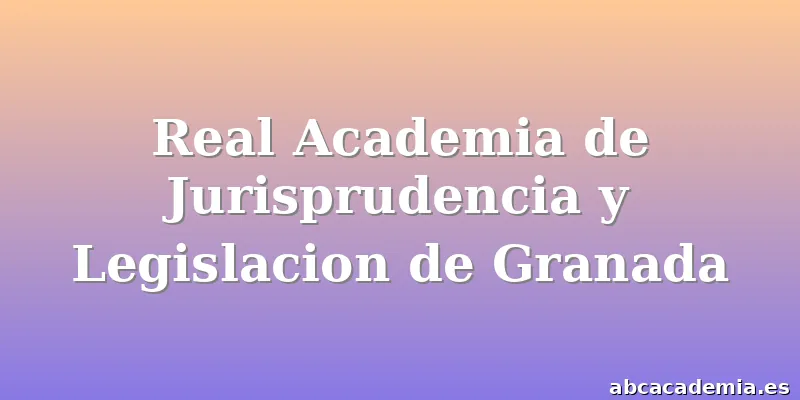 Real Academia de Jurisprudencia y Legislacion de Granada