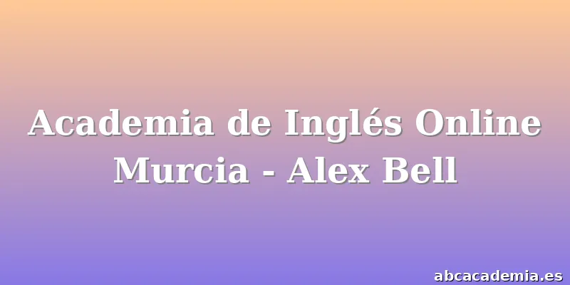 Academia de Inglés Online Murcia - Alex Bell