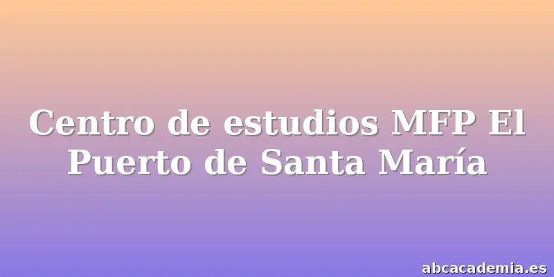 Centro de estudios MFP El Puerto de Santa María