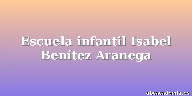 Escuela infantil Isabel Benítez Aranega