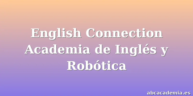 English Connection Academia de Inglés y Robótica