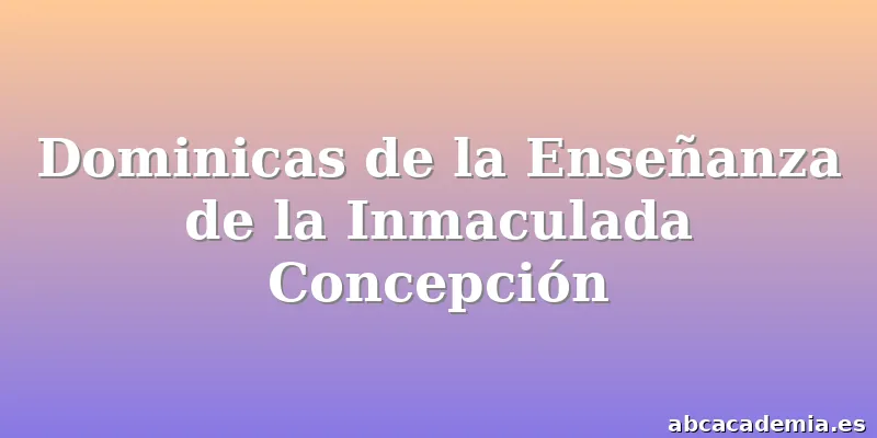 Dominicas de la Enseñanza de la Inmaculada Concepción