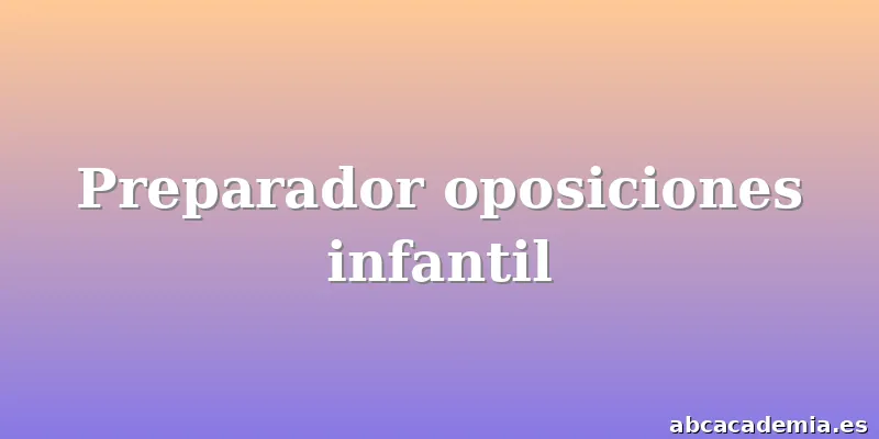 Preparador oposiciones infantil