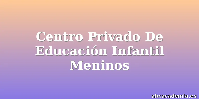 Centro Privado De Educación Infantil Meninos