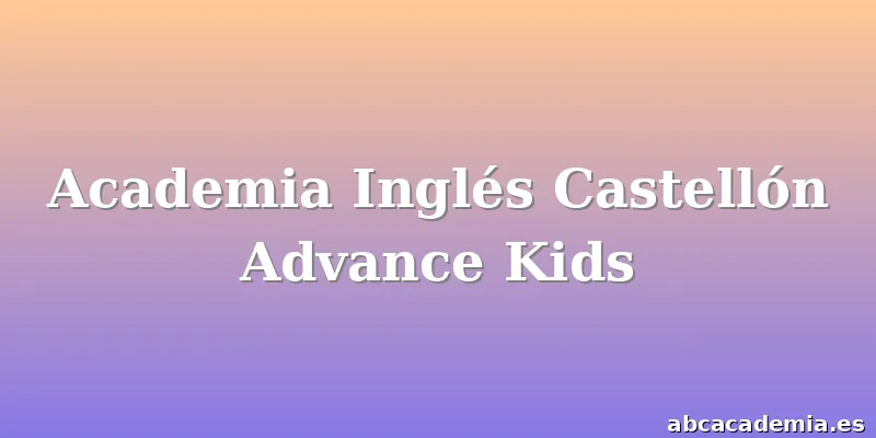 Academia Inglés Castellón Advance Kids