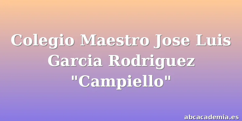 Colegio Maestro Jose Luis Garcia Rodriguez "Campiello"