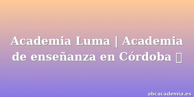 Academia Luma | Academia de enseñanza en Córdoba 📚
