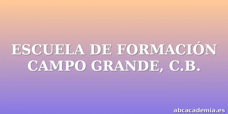 ESCUELA DE FORMACIÓN CAMPO GRANDE, C.B.