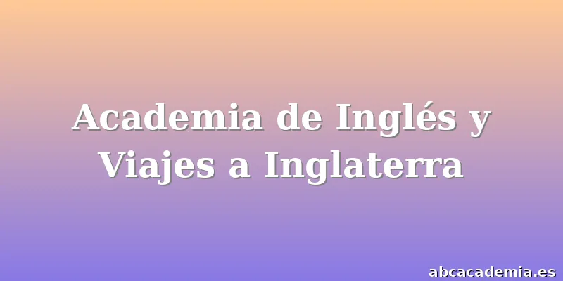Academia de Inglés y Viajes a Inglaterra