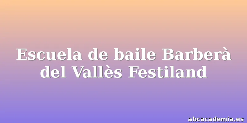 Escuela de baile Barberà del Vallès Festiland
